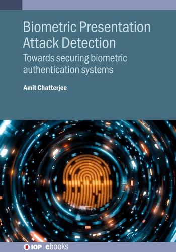Biometric Presentation Attack Detection: Towards securing biometric authentication systems(IOP ebooks)