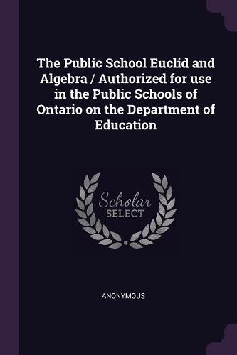 The Public School Euclid and Algebra / Authorized for use in the Public Schools of Ontario on the Department of Education