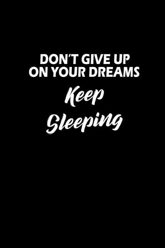 Don't give up on your dreams. Keep Sleeping