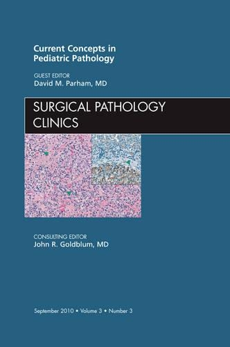 Current Concepts in Pediatric Pathology, an Issue of Surgical Pathology Clinics