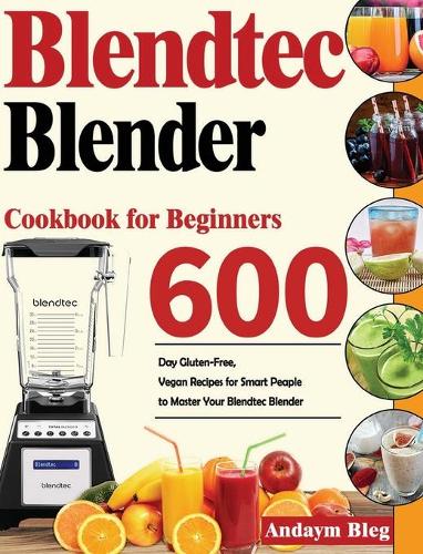 Blendtec Blender Cookbook for Beginners
