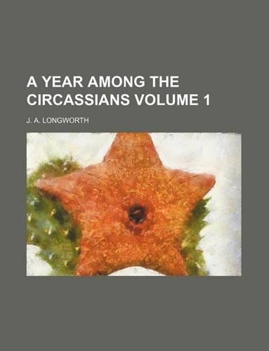 A Year Among the Circassians Volume 1