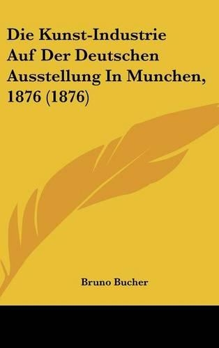 Die Kunst-Industrie Auf Der Deutschen Ausstellung in Munchen, 1876 (1876)