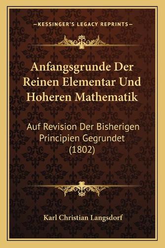 Anfangsgrunde Der Reinen Elementar Und Hoheren Mathematik