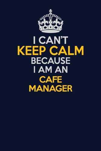 I Can't Keep Calm Because I Am An Cafe Manager