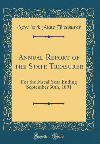 Annual Report of the State Treasurer: For the Fiscal Year Ending September 30th, 1891 (Classic Reprint)
