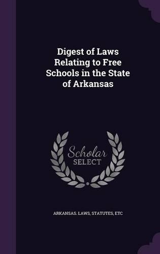 Digest of Laws Relating to Free Schools in the State of Arkansas