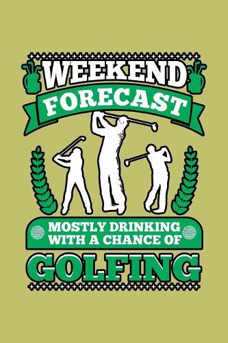 Weekend Forecast Mostly Drinking With A Chance Of Golfing