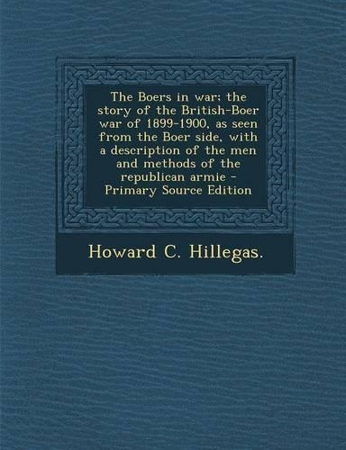 The Boers in War; The Story of the British-Boer War of 1899-1900, as Seen from the Boer Side, with a Description of the Men and Methods of the Republican Armie - Primary Source Edition