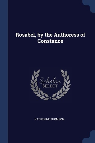 Rosabel, by the Authoress of Constance
