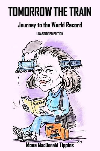 TOMORROW the TRAIN: JOURNEY to the WORLD RECORD: Unabridged Edition