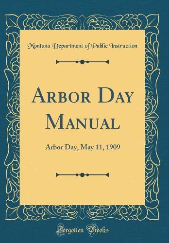 Arbor Day Manual: Arbor Day, May 11, 1909 (Classic Reprint)