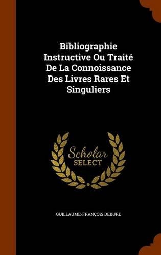 Bibliographie Instructive Ou Traité De La Connoissance Des Livres Rares Et Singuliers