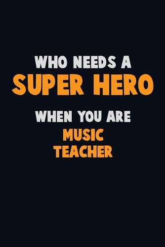 Who Need A SUPER HERO, When You Are music teacher