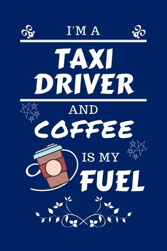I'm A Taxi Driver And Coffee Is My Fuel