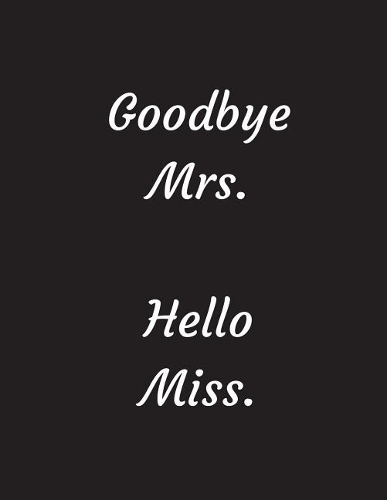 Goodbye Mrs. Hello Miss.