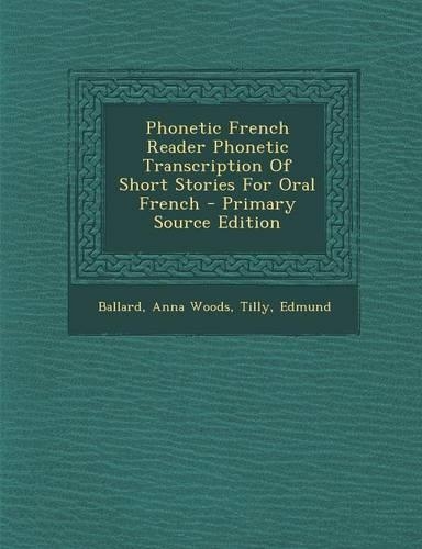 Phonetic French Reader Phonetic Transcription of Short Stories for Oral French
