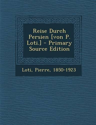 Reise Durch Persien [Von P. Loti.] - Primary Source Edition