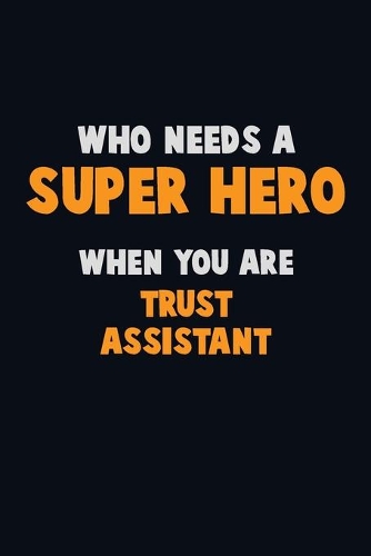 Who Need A SUPER HERO, When You Are Trust Assistant