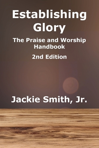 Establishing Glory: The Praise and Worship Handbook (2nd Edition)(1 Establishing Glory)