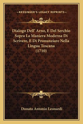 Dialogo Dell' Arno, E Del Serchio Sopra La Maniera Moderna Di Scrivere, E Di Pronunziare Nella Lingua Toscana (1710)