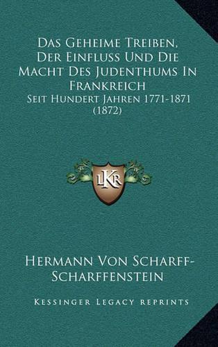 Das Geheime Treiben, Der Einfluss Und Die Macht Des Judenthums In Frankreich