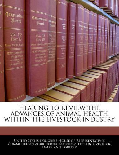 Hearing to Review the Advances of Animal Health Within the Livestock Industry