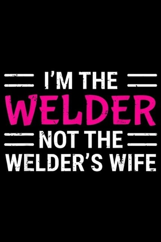 I'm The Welder Not The Welder's Wife