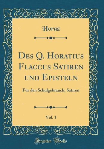 Des Q. Horatius Flaccus Satiren und Episteln, Vol. 1: Für den Schulgebrauch; Satiren (Classic Reprint)
