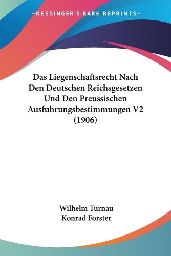 Das Liegenschaftsrecht Nach Den Deutschen Reichsgesetzen Und Den Preussischen Ausfuhrungsbestimmungen V2 (1906)