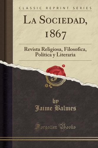 La Sociedad, 1867: Revista Religiosa, Filosofica, Política y Literaria (Classic Reprint)