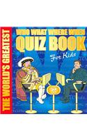 The World's Greatest Who What Where When Quiz Book for Kids