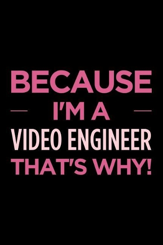 Because I'm a Video Engineer That's Why