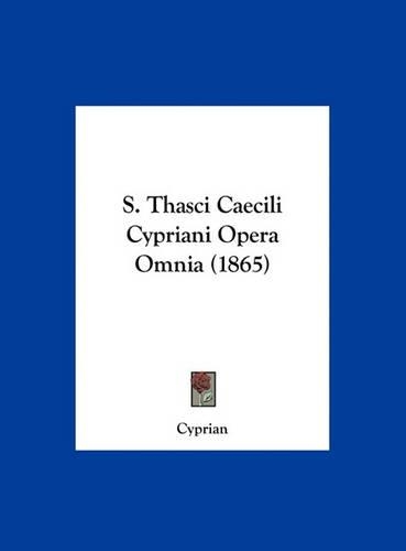 S. Thasci Caecili Cypriani Opera Omnia (1865)