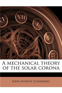 A Mechanical Theory of the Solar Corona