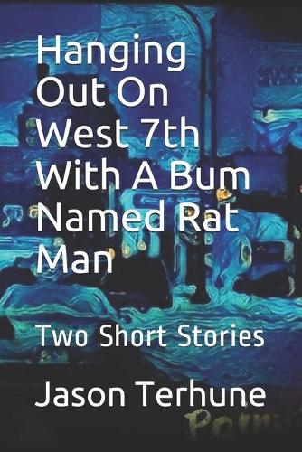 Hanging Out On West 7th With A Bum Named Rat Man