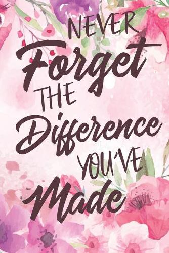 Never Forget The Difference You've Made