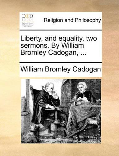 Liberty, and Equality, Two Sermons. by William Bromley Cadogan, ...