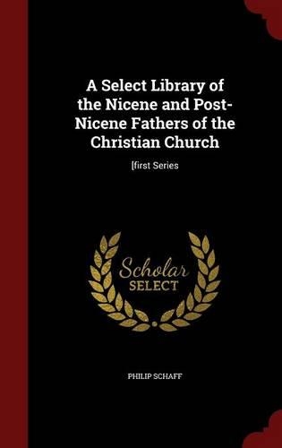 A Select Library of the Nicene and Post-Nicene Fathers of the Christian Church