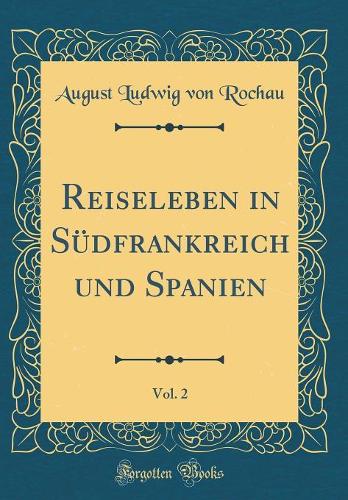 Reiseleben in Südfrankreich Und Spanien, Vol. 2 (Classic Reprint)