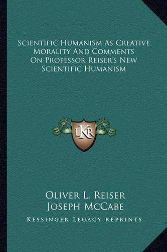 Scientific Humanism As Creative Morality And Comments On Professor Reiser's New Scientific Humanism
