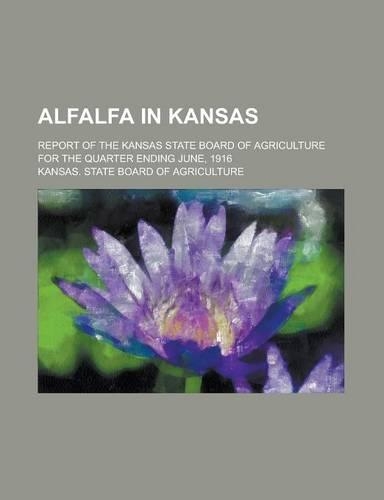 Alfalfa in Kansas; Report of the Kansas State Board of Agriculture for the Quarter Ending June, 1916