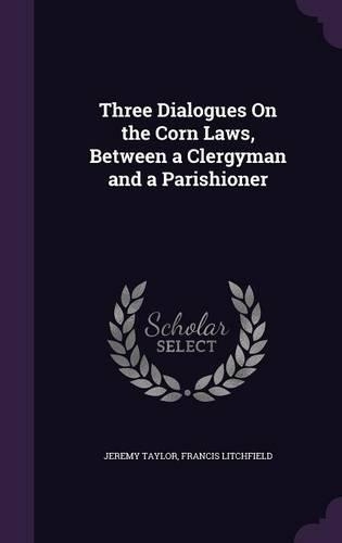 Three Dialogues On the Corn Laws, Between a Clergyman and a Parishioner