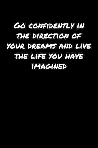 Go Confidently In The Direction Of Your Dreams and Live The Life You Have Imagined