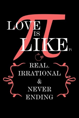 Love Is Like Pi Real, Irrational & Never Ending