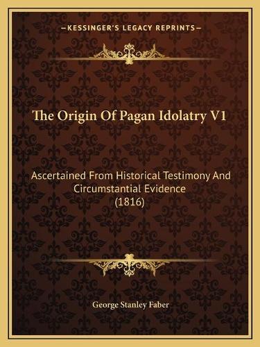 The Origin Of Pagan Idolatry V1