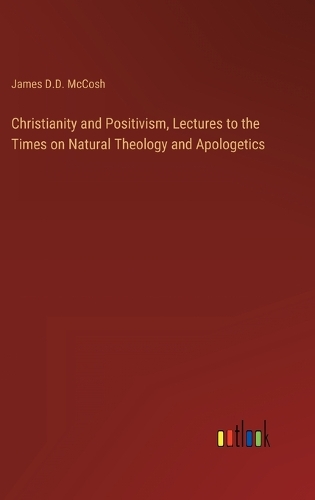 Christianity and Positivism, Lectures to the Times on Natural Theology and Apologetics