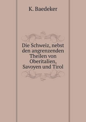 Die Schweiz, nebst den angrenzenden Theilen von Oberitalien, Savoyen und Tirol