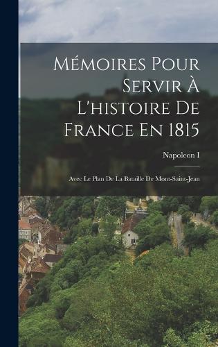 Mémoires Pour Servir À L'histoire De France En 1815