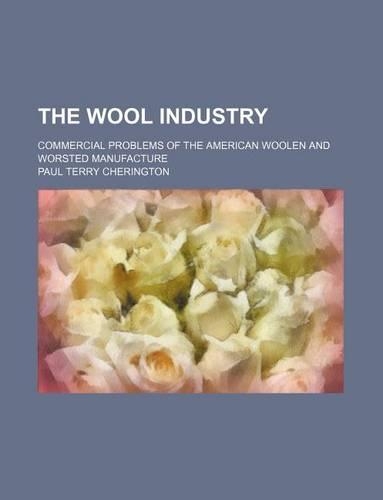 The Wool Industry; Commercial Problems of the American Woolen and Worsted Manufacture